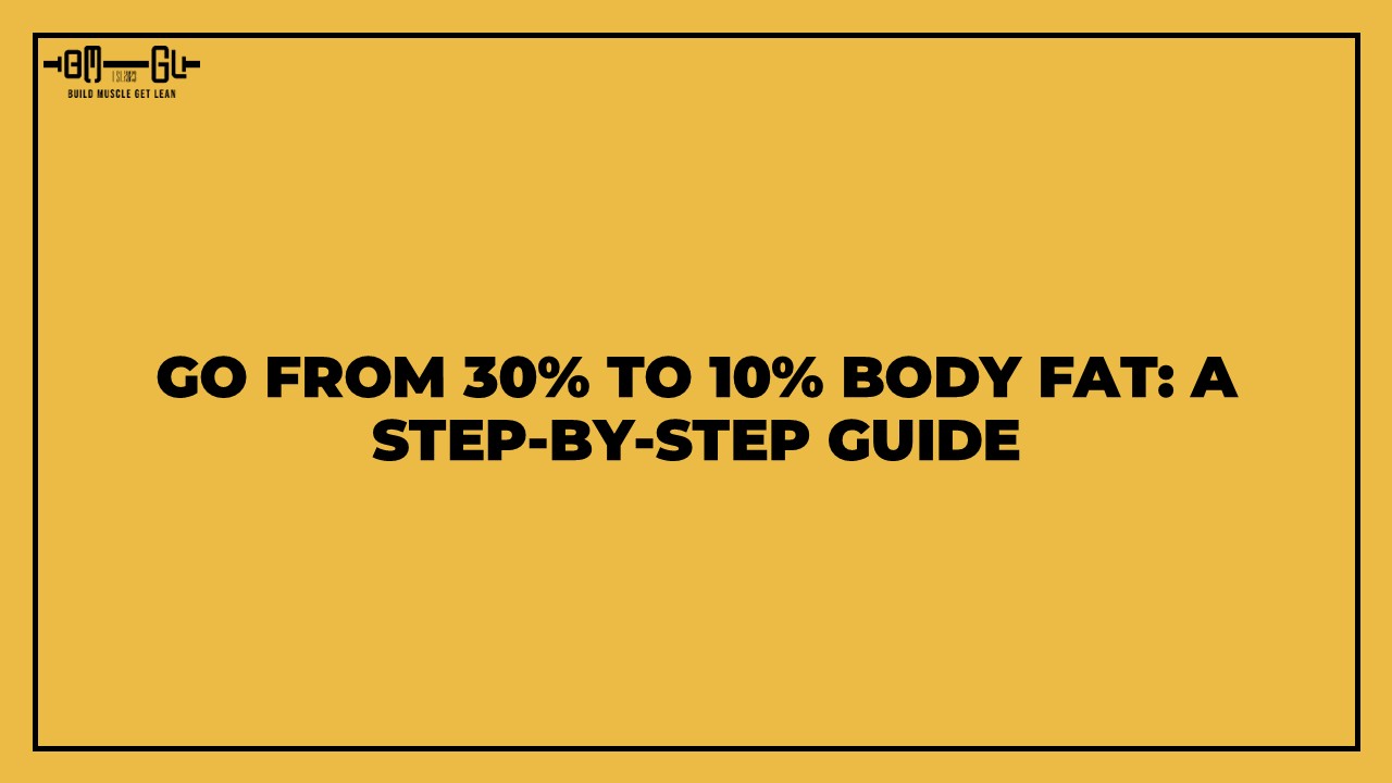 Go from 30% Body Fat to Under 10%: A Step-by-Step Guide